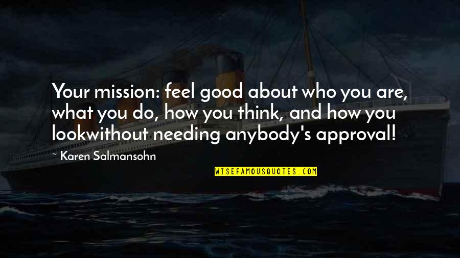 Deep Old Love Quotes By Karen Salmansohn: Your mission: feel good about who you are, Deep Old Love Quotes By Karen Salmansohn: Your mission: feel good about who you are,