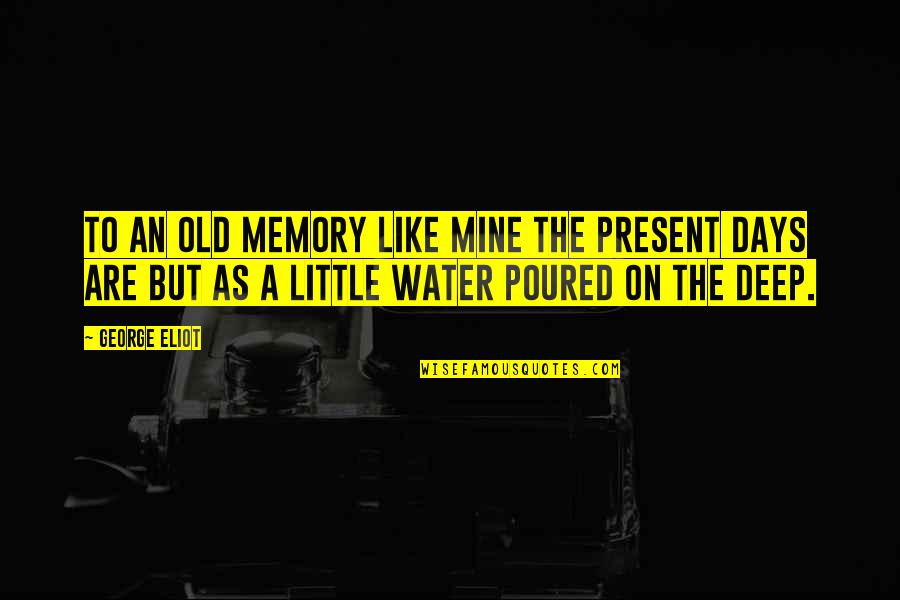 Deep Old Quotes By George Eliot: To an old memory like mine the present Deep Old Quotes By George Eliot: To an old memory like mine the present