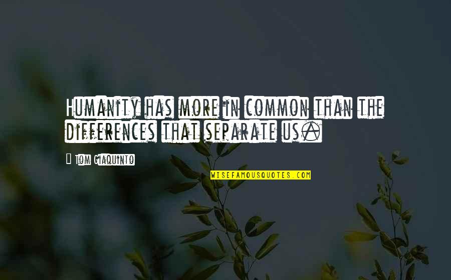 Deep One Liner Quotes By Tom Giaquinto: Humanity has more in common than the differences