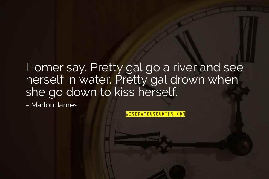 Deep Open Your Heart Quotes By Marlon James: Homer say, Pretty gal go a river and