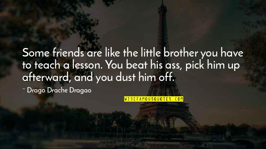 Deep Pain Hurt Quotes By Drago Drache Dragao: Some friends are like the little brother you Deep Pain Hurt Quotes By Drago Drache Dragao: Some friends are like the little brother you