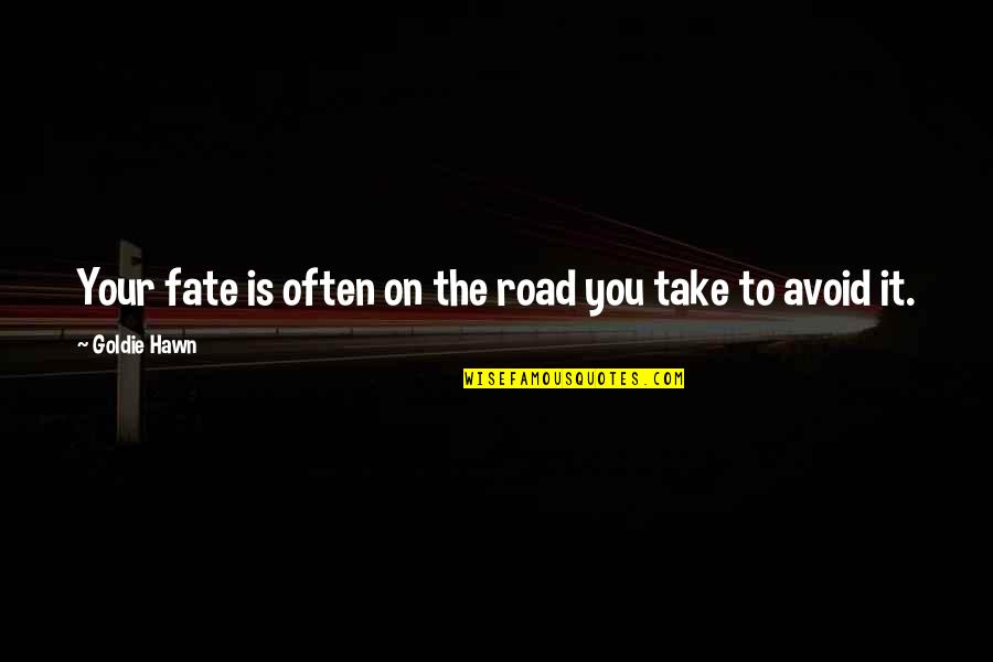 Deep Pain Hurt Quotes By Goldie Hawn: Your fate is often on the road you Deep Pain Hurt Quotes By Goldie Hawn: Your fate is often on the road you