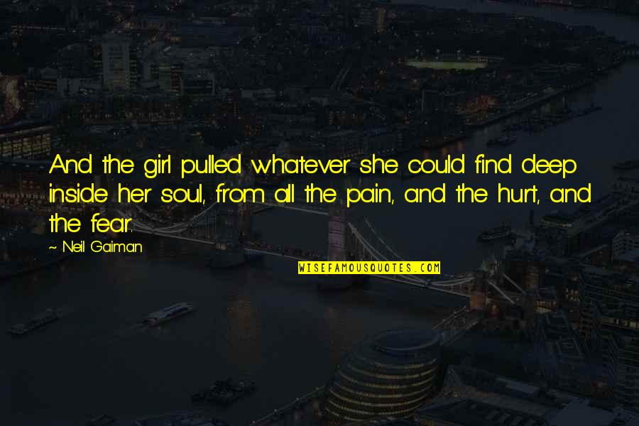 Deep Pain Hurt Quotes By Neil Gaiman: And the girl pulled whatever she could find Deep Pain Hurt Quotes By Neil Gaiman: And the girl pulled whatever she could find