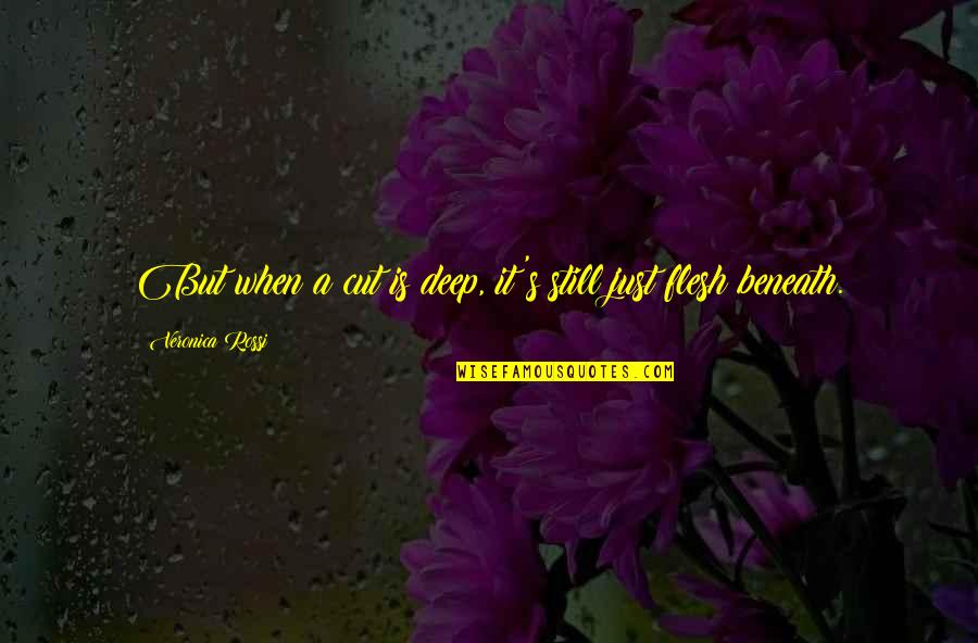 Deep Pain Hurt Quotes By Veronica Rossi: But when a cut is deep, it's still Deep Pain Hurt Quotes By Veronica Rossi: But when a cut is deep, it's still