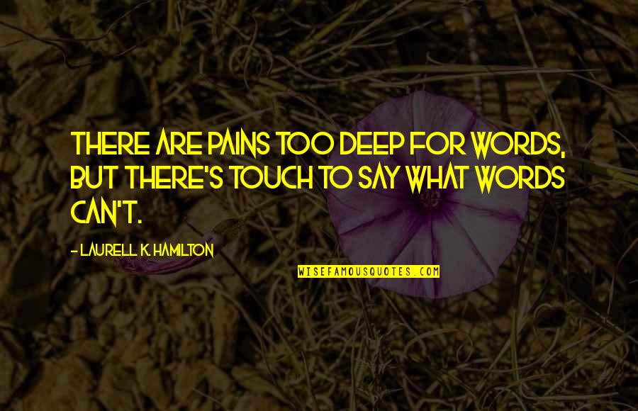 Deep Pains Quotes By Laurell K. Hamilton: There are pains too deep for words, but