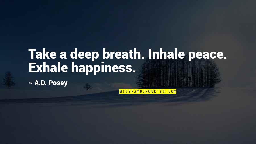 Deep Peace Quotes By A.D. Posey: Take a deep breath. Inhale peace. Exhale happiness.