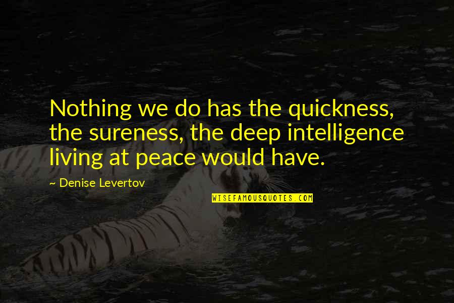 Deep Peace Quotes By Denise Levertov: Nothing we do has the quickness, the sureness,