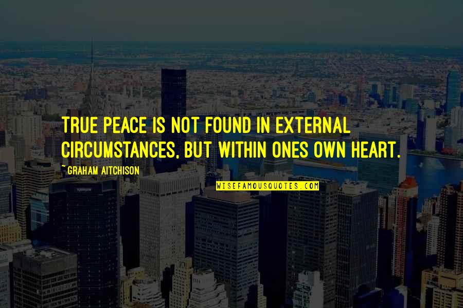Deep Peace Quotes By Graham Aitchison: True peace is not found in external circumstances,