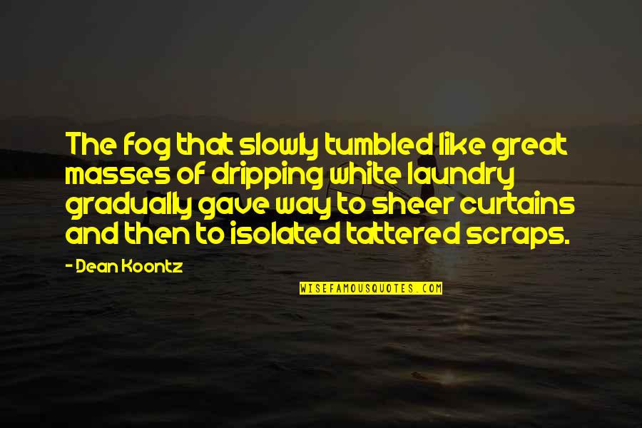 Deep Penat Quotes By Dean Koontz: The fog that slowly tumbled like great masses Deep Penat Quotes By Dean Koontz: The fog that slowly tumbled like great masses