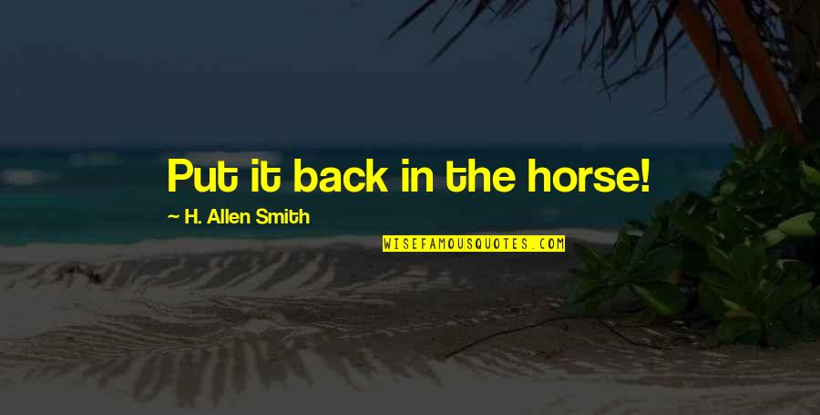 Deep Penat Quotes By H. Allen Smith: Put it back in the horse! Deep Penat Quotes By H. Allen Smith: Put it back in the horse!