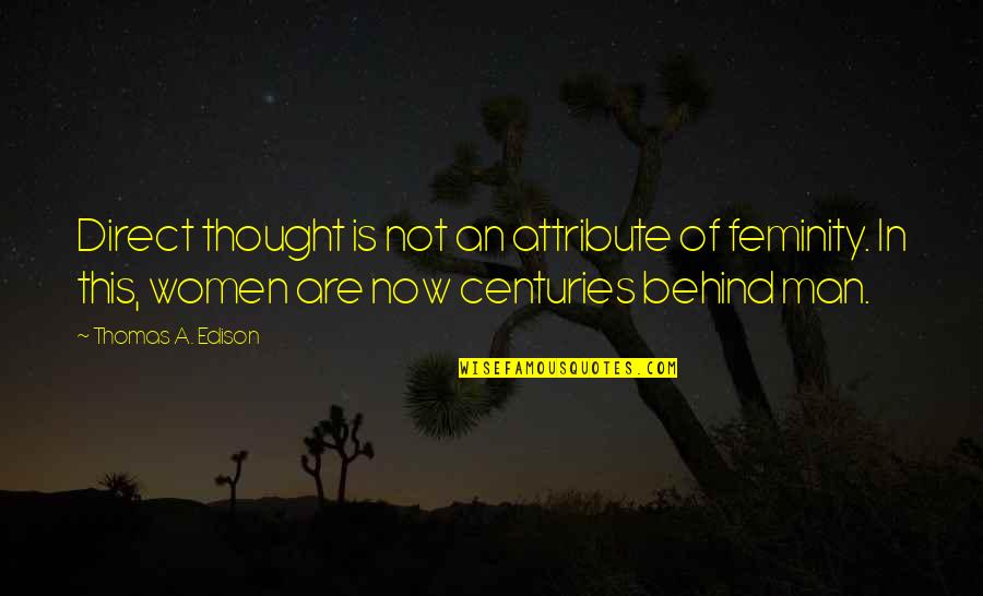 Deep Penetration Quotes By Thomas A. Edison: Direct thought is not an attribute of feminity.