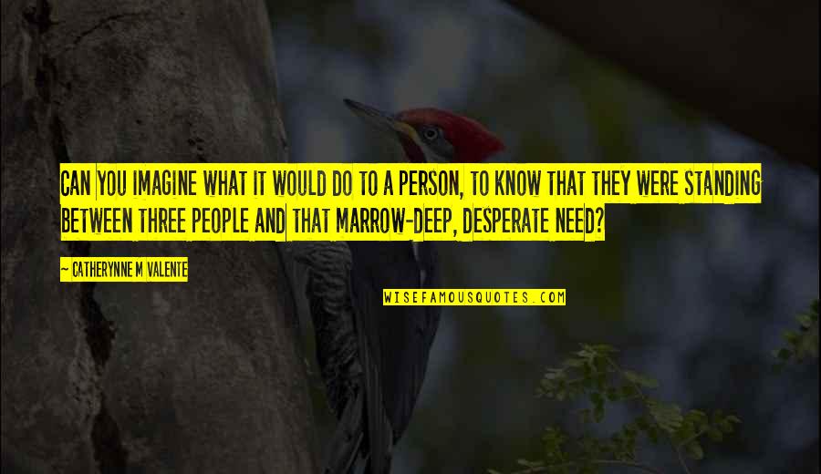 Deep Person Quotes By Catherynne M Valente: Can you imagine what it would do to Deep Person Quotes By Catherynne M Valente: Can you imagine what it would do to