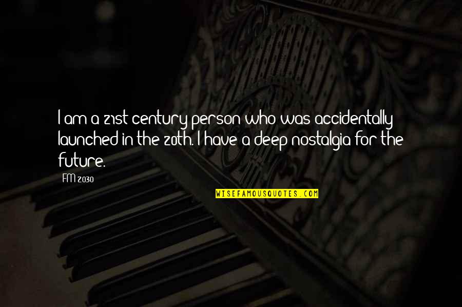 Deep Person Quotes By FM-2030: I am a 21st century person who was Deep Person Quotes By FM-2030: I am a 21st century person who was