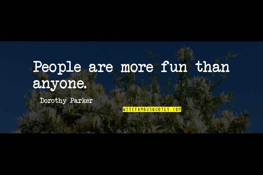 Deep Peter Pan And Tinkerbell Quotes By Dorothy Parker: People are more fun than anyone.