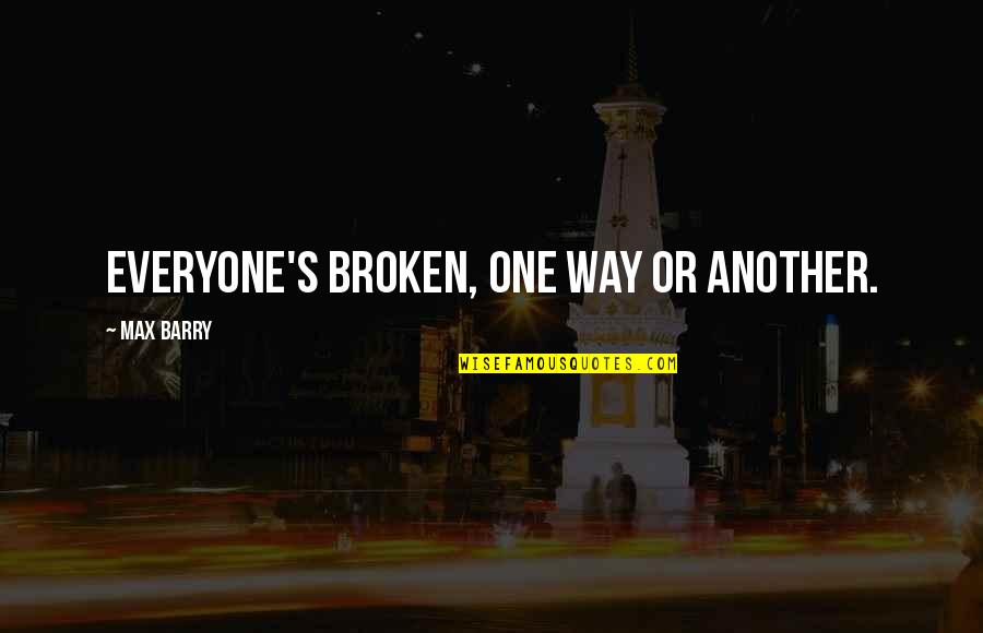Deep Philosophical Love Quotes By Max Barry: Everyone's broken, one way or another.