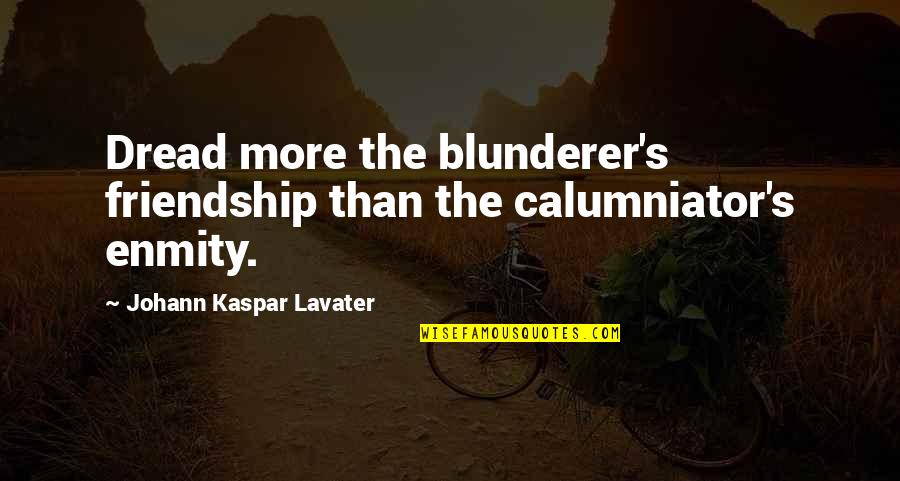 Deep Philosophical Quotes By Johann Kaspar Lavater: Dread more the blunderer's friendship than the calumniator's
