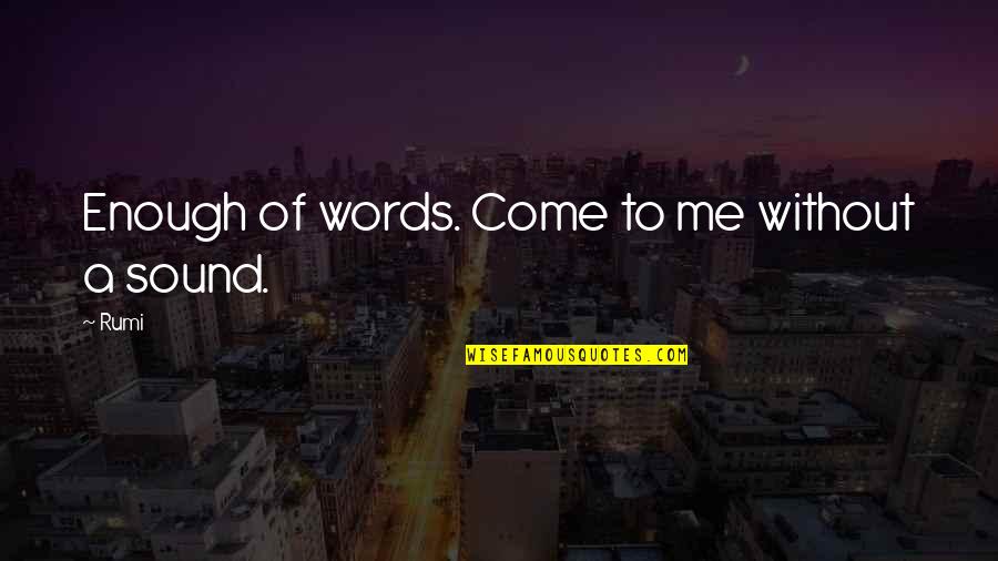 Deep Philosophical Quotes By Rumi: Enough of words. Come to me without a