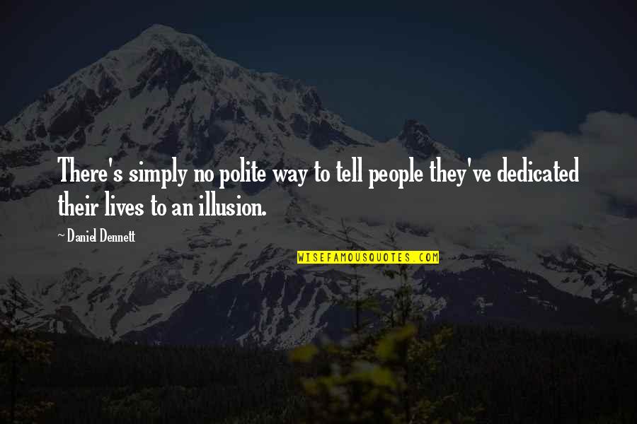 Deep Play Quotes By Daniel Dennett: There's simply no polite way to tell people