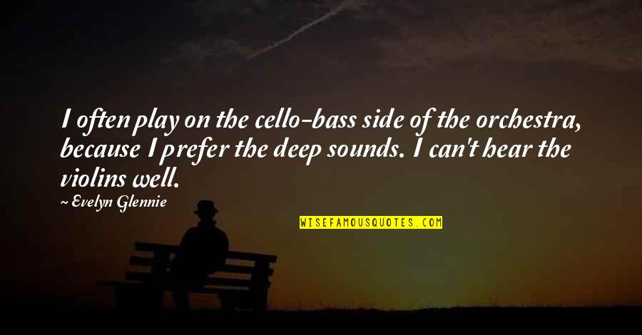 Deep Play Quotes By Evelyn Glennie: I often play on the cello-bass side of