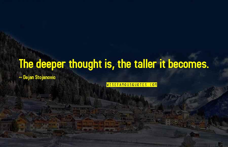 Deep Poetry Quotes By Dejan Stojanovic: The deeper thought is, the taller it becomes. Deep Poetry Quotes By Dejan Stojanovic: The deeper thought is, the taller it becomes.