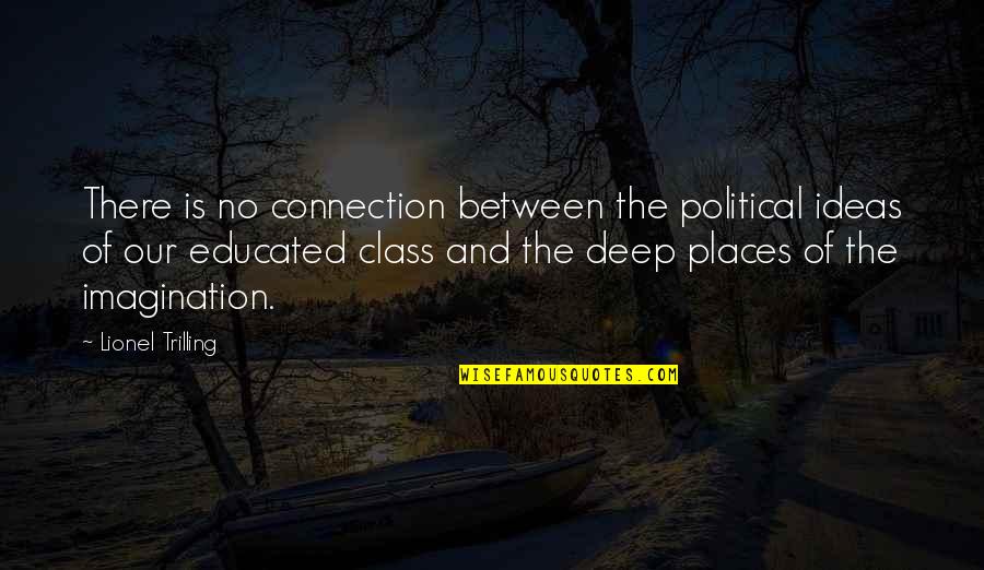 Deep Political Quotes By Lionel Trilling: There is no connection between the political ideas Deep Political Quotes By Lionel Trilling: There is no connection between the political ideas