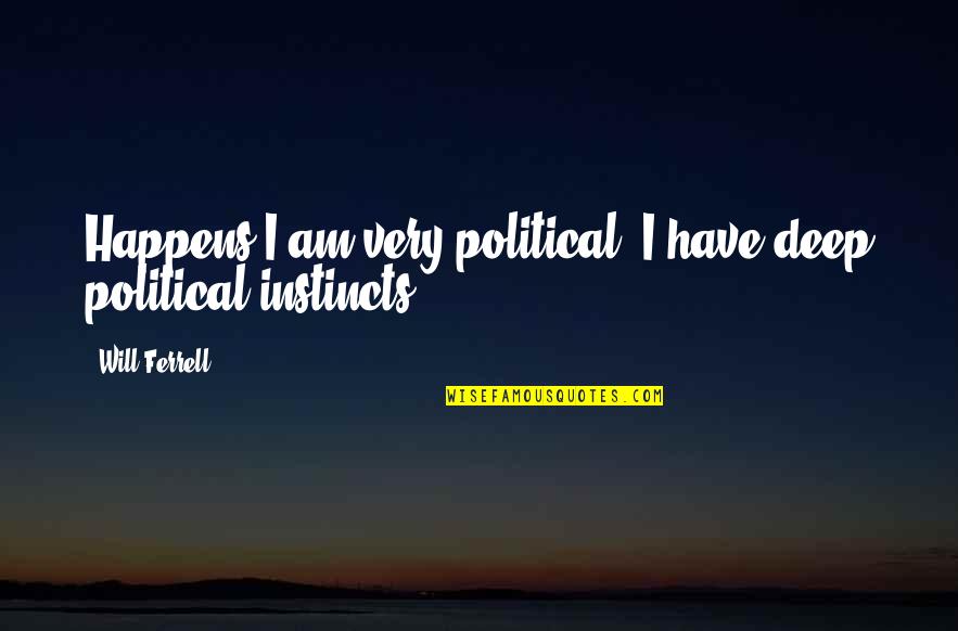 Deep Political Quotes By Will Ferrell: Happens I am very political. I have deep