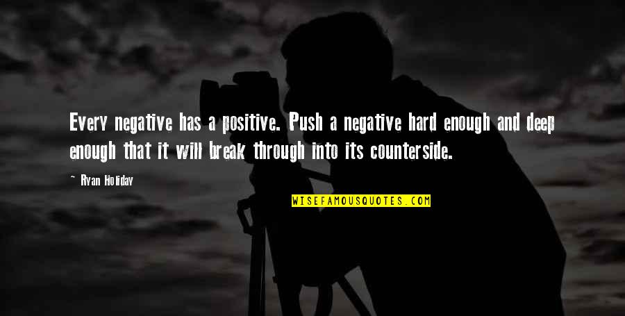 Deep Positive Quotes By Ryan Holiday: Every negative has a positive. Push a negative