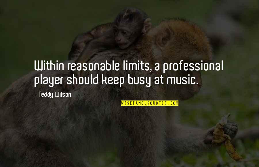 Deep Positive Quotes By Teddy Wilson: Within reasonable limits, a professional player should keep