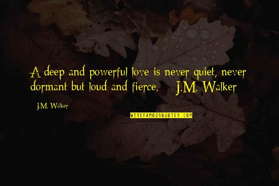 Deep Powerful Love Quotes By J.M. Walker: A deep and powerful love is never quiet,