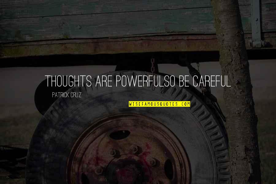 Deep Powerful Quotes By Patrick Cruz: Thoughts are powerfulSo be careful