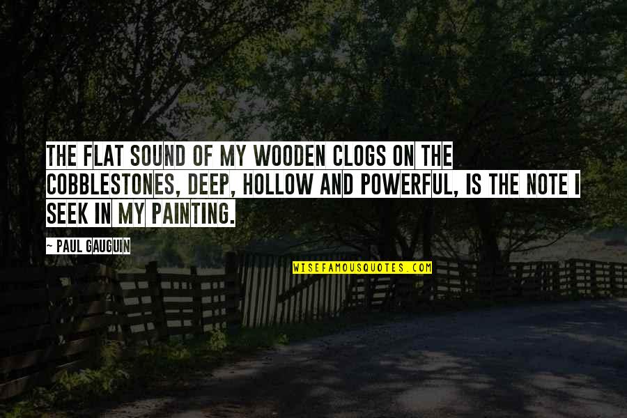 Deep Powerful Quotes By Paul Gauguin: The flat sound of my wooden clogs on