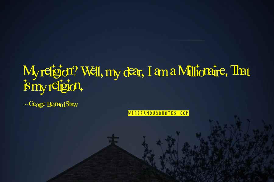 Deep Prayer Quotes By George Bernard Shaw: My religion? Well, my dear, I am a Deep Prayer Quotes By George Bernard Shaw: My religion? Well, my dear, I am a