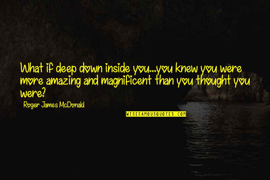 Deep Prayer Quotes By Roger James McDonald: What if deep down inside you...you knew you Deep Prayer Quotes By Roger James McDonald: What if deep down inside you...you knew you