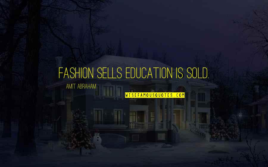 Deep Psychological Quotes By Amit Abraham: Fashion sells education is sold.