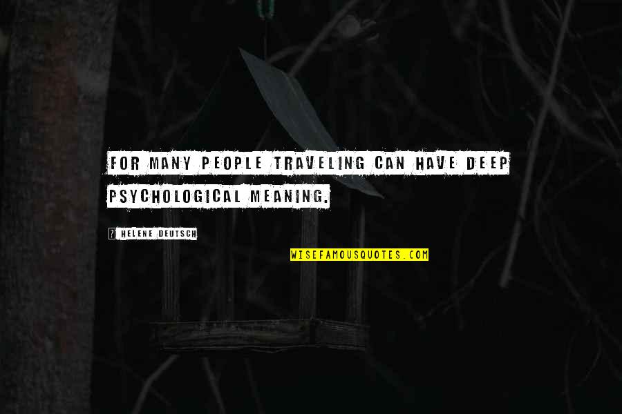 Deep Psychological Quotes By Helene Deutsch: For many people traveling can have deep psychological