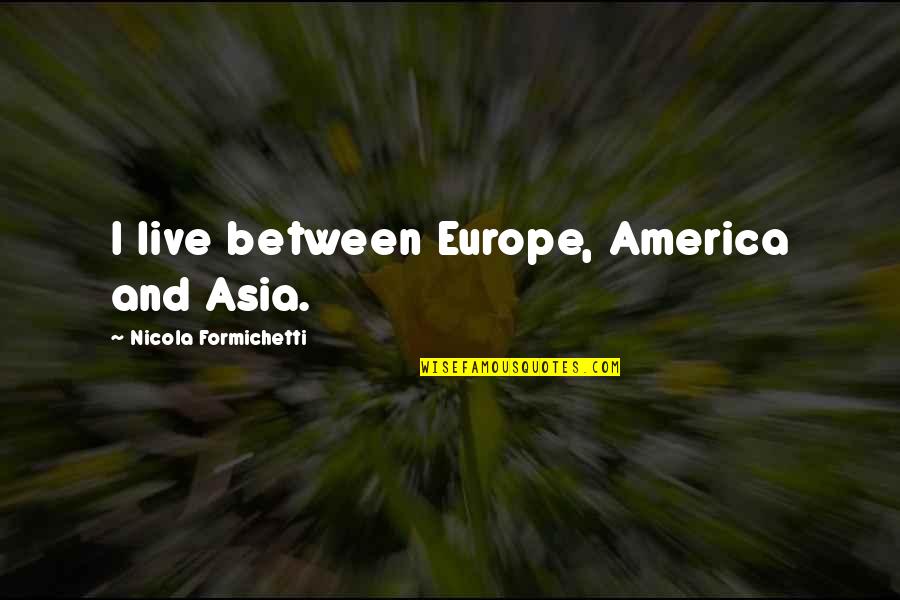 Deep Purple Music Quotes By Nicola Formichetti: I live between Europe, America and Asia.