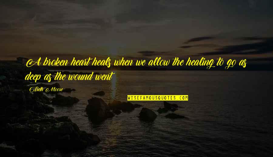 Deep Quotes By Beth Moore: A broken heart heals when we allow the