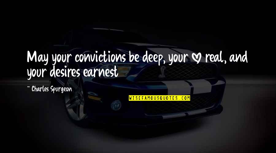 Deep Quotes By Charles Spurgeon: May your convictions be deep, your love real,