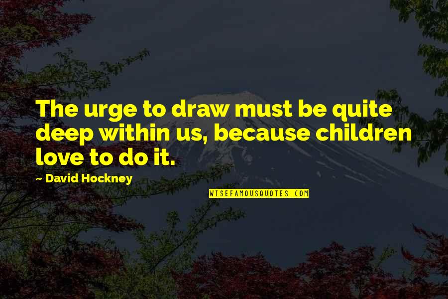 Deep Quotes By David Hockney: The urge to draw must be quite deep