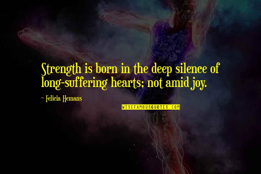 Deep Quotes By Felicia Hemans: Strength is born in the deep silence of