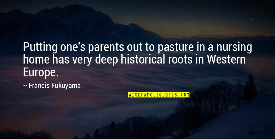 Deep Quotes By Francis Fukuyama: Putting one's parents out to pasture in a