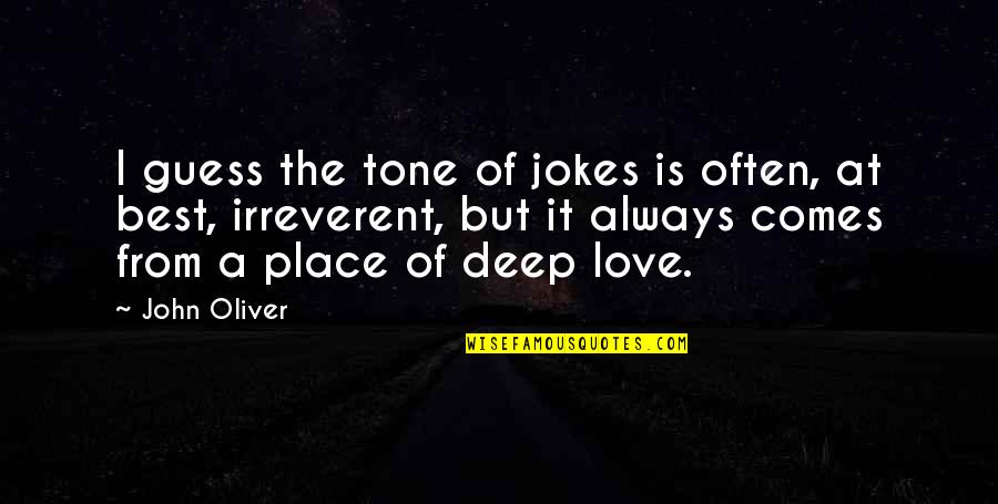 Deep Quotes By John Oliver: I guess the tone of jokes is often,