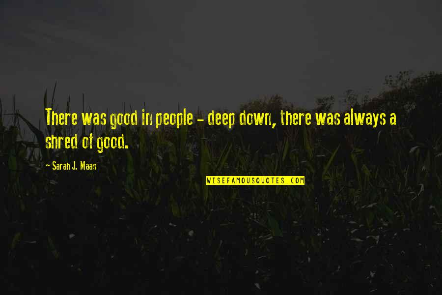 Deep Quotes By Sarah J. Maas: There was good in people - deep down,