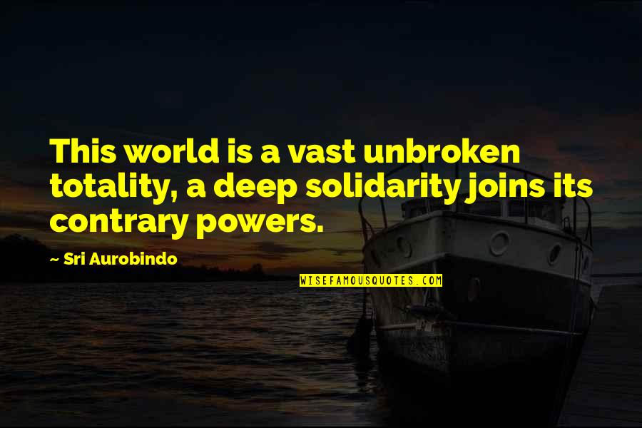 Deep Quotes By Sri Aurobindo: This world is a vast unbroken totality, a