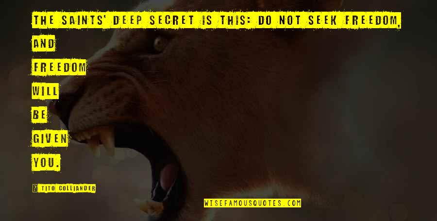Deep Quotes By Tito Colliander: The saints' deep secret is this: do not