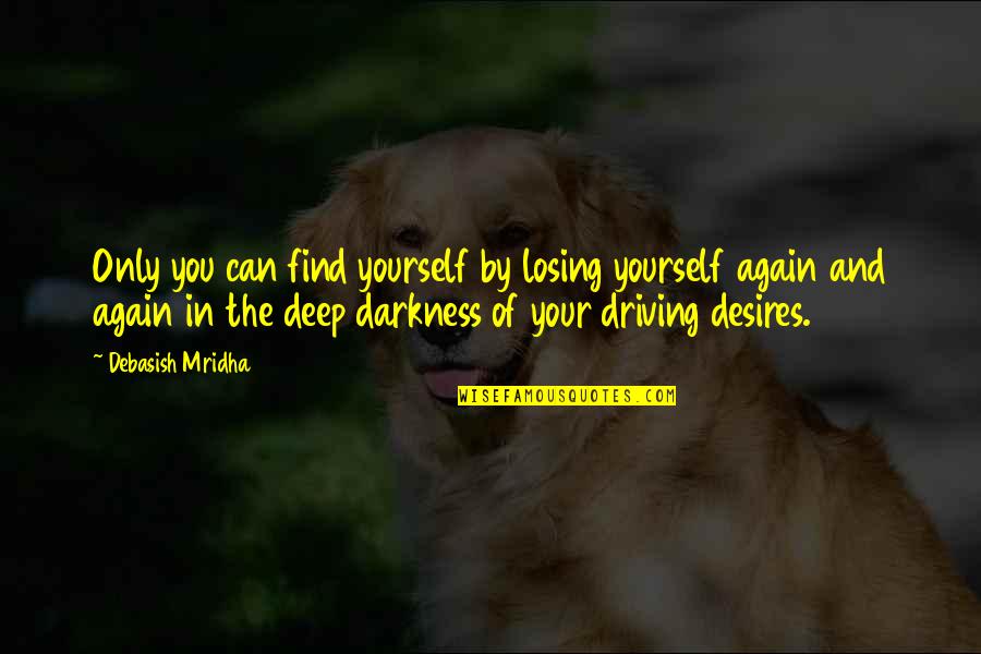 Deep Quotes Quotes By Debasish Mridha: Only you can find yourself by losing yourself