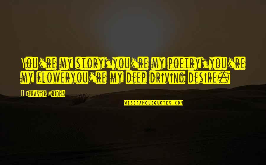 Deep Quotes Quotes By Debasish Mridha: You're my story,you're my poetry,you're my floweryou're my