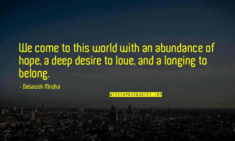 Deep Quotes Quotes By Debasish Mridha: We come to this world with an abundance