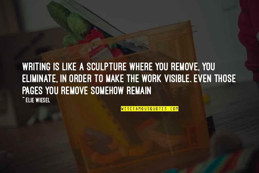 Deep Relationship Quotes By Elie Wiesel: Writing is like a sculpture where you remove,