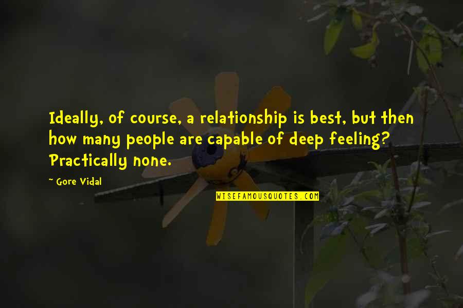 Deep Relationship Quotes By Gore Vidal: Ideally, of course, a relationship is best, but